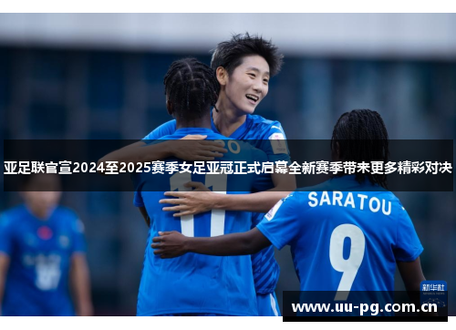 亚足联官宣2024至2025赛季女足亚冠正式启幕全新赛季带来更多精彩对决 亚足联官宣2024至2025赛季女足亚冠正式启幕全新赛季带来更多精彩对决
